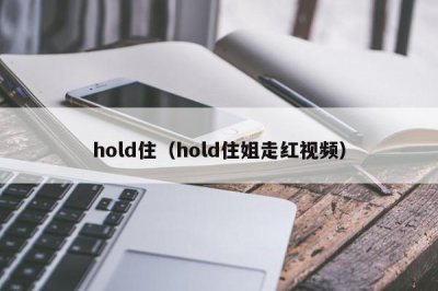 ​hold住（hold住姐走红视频）