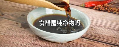 ​食用醋属于纯净物吗 食醋是纯净物么
