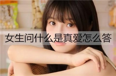​什么是真爱？女生问什么是真爱怎么答？