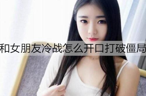和女朋友冷战怎么开口打破僵局2