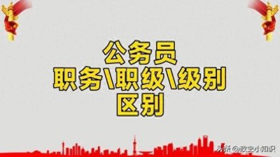 ​不再傻傻分不清公务员职务、职级、等级（干货奉上）